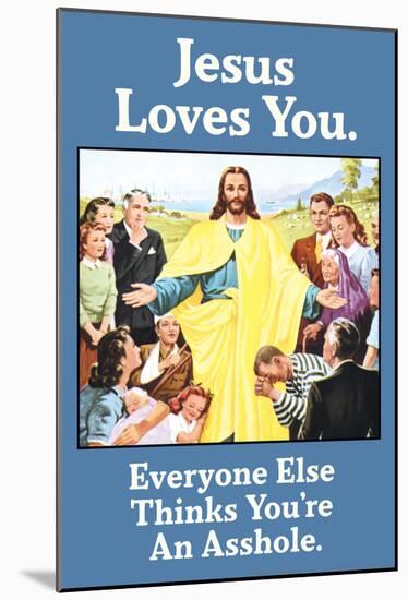 Jesus Love You Everyone Else Thinks You're an Asshole Funny Poster-null-Mounted Poster