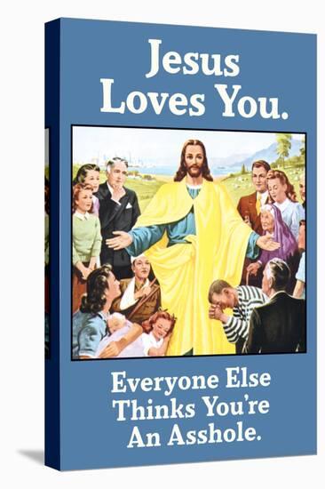 Jesus Love You Everyone Else Thinks You're an Asshole Funny Poster-Ephemera-Stretched Canvas