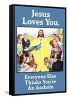 Jesus Love You Everyone Else Thinks You're an Asshole Funny Poster-Ephemera-Framed Stretched Canvas