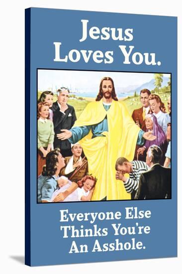 Jesus Love You Everyone Else Thinks You're an Asshole Funny Poster-Ephemera-Stretched Canvas