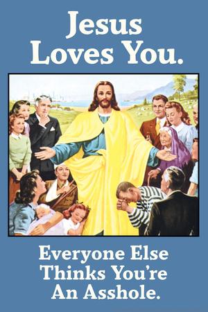  Jesus Love You Everyone Else Thinks You re An Asshole Funny Poster 