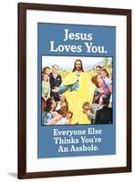 Jesus Love You Everyone Else Thinks You're an Asshole Funny Poster-Ephemera-Framed Poster