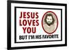 Jesus Loves You But I'm His Favorite-null-Framed Art Print