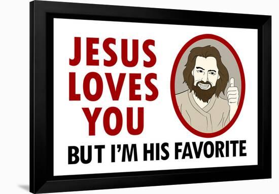 Jesus Loves You But I'm His Favorite-null-Framed Art Print