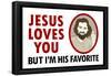 Jesus Loves You But I'm His Favorite-null-Framed Poster