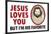 Jesus Loves You But I'm His Favorite-null-Mounted Poster