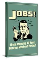 Jobs Annoying 40 Hours Between Parties Funny Retro Poster-Retrospoofs-Stretched Canvas