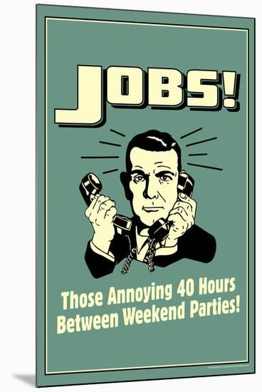 Jobs Annoying 40 Hours Between Parties Funny Retro Poster-Retrospoofs-Mounted Poster