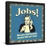 Jobs! Because Unfortunately Alcohol Still Isn't Free!-Retrospoofs-Framed Poster