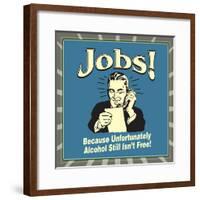 Jobs! Because Unfortunately Alcohol Still Isn't Free!-Retrospoofs-Framed Poster