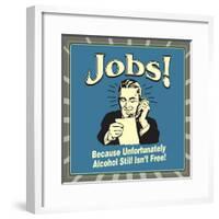 Jobs! Because Unfortunately Alcohol Still Isn't Free!-Retrospoofs-Framed Poster