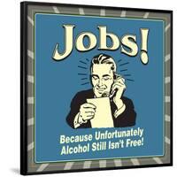 Jobs! Because Unfortunately Alcohol Still Isn't Free!-Retrospoofs-Framed Poster