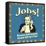 Jobs! Because Unfortunately Alcohol Still Isn't Free!-Retrospoofs-Framed Stretched Canvas