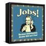 Jobs! Because Unfortunately Alcohol Still Isn't Free!-Retrospoofs-Framed Stretched Canvas