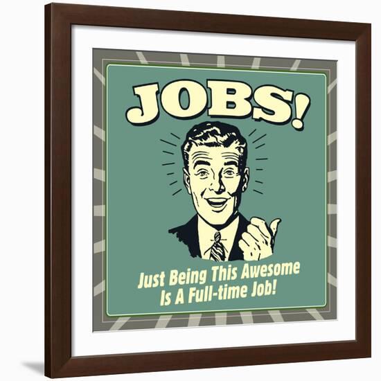 Jobs! Just Being This Awesome Is a Full-Time Job!-Retrospoofs-Framed Premium Giclee Print