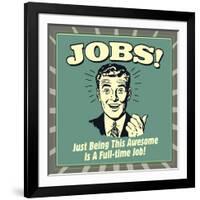 Jobs! Just Being This Awesome Is a Full-Time Job!-Retrospoofs-Framed Premium Giclee Print