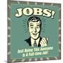 Jobs! Just Being This Awesome Is a Full-Time Job!-Retrospoofs-Mounted Premium Giclee Print