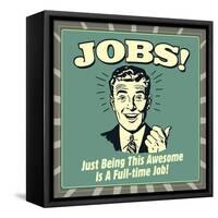 Jobs! Just Being This Awesome Is a Full-Time Job!-Retrospoofs-Framed Stretched Canvas