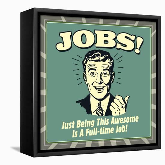 Jobs! Just Being This Awesome Is a Full-Time Job!-Retrospoofs-Framed Stretched Canvas