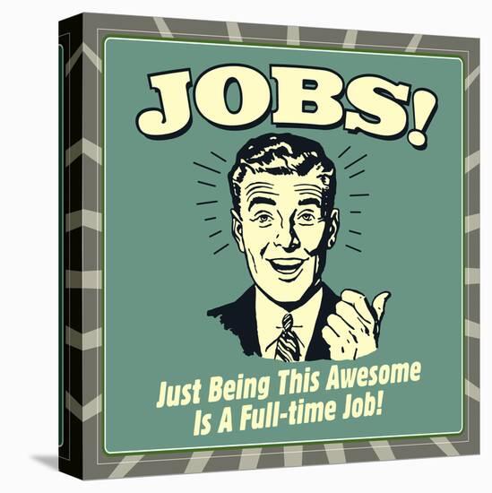 Jobs! Just Being This Awesome Is a Full-Time Job!-Retrospoofs-Stretched Canvas