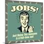 Jobs! Just Being This Awesome Is a Full-Time Job!-Retrospoofs-Mounted Premium Giclee Print