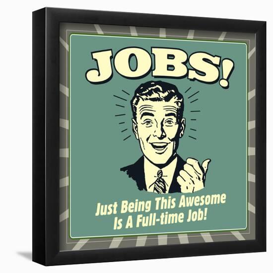 Jobs! Just Being This Awesome Is a Full-Time Job!-Retrospoofs-Framed Poster