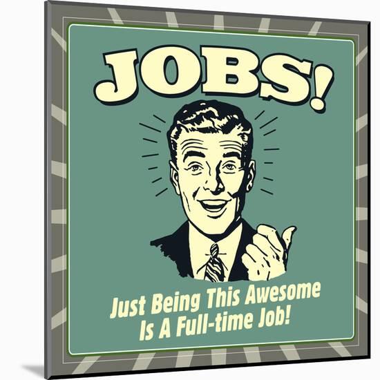 Jobs! Just Being This Awesome Is a Full-Time Job!-Retrospoofs-Mounted Poster