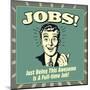 Jobs! Just Being This Awesome Is a Full-Time Job!-Retrospoofs-Mounted Poster