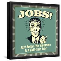 Jobs! Just Being This Awesome Is a Full-Time Job!-Retrospoofs-Framed Poster