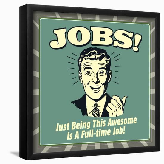 Jobs! Just Being This Awesome Is a Full-Time Job!-Retrospoofs-Framed Poster