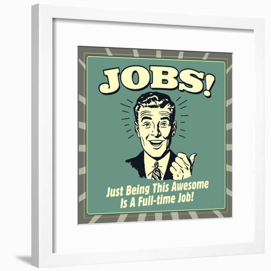 Jobs! Just Being This Awesome Is a Full-Time Job!-Retrospoofs-Framed Poster