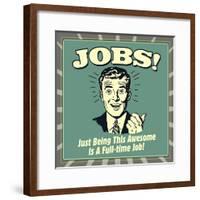 Jobs! Just Being This Awesome Is a Full-Time Job!-Retrospoofs-Framed Poster