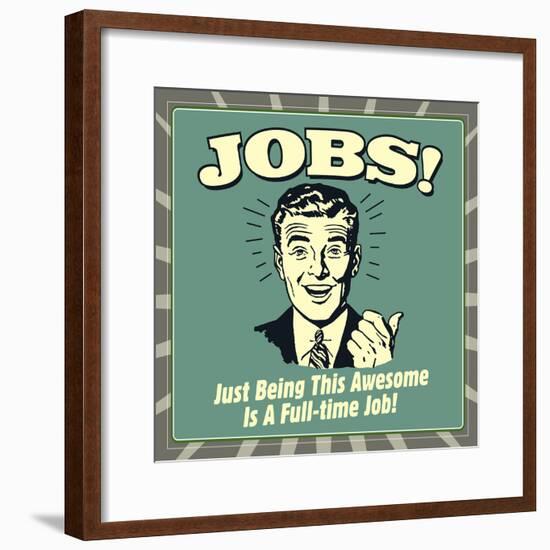 Jobs! Just Being This Awesome Is a Full-Time Job!-Retrospoofs-Framed Poster