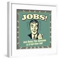 Jobs! Just Being This Awesome Is a Full-Time Job!-Retrospoofs-Framed Poster