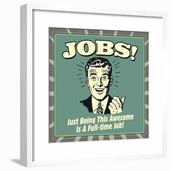 Jobs! Just Being This Awesome Is a Full-Time Job!-Retrospoofs-Framed Poster