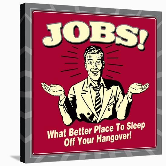 Jobs! What Better Place to Sleep Off Your Hangover!-Retrospoofs-Stretched Canvas