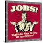 Jobs! What Better Place to Sleep Off Your Hangover!-Retrospoofs-Stretched Canvas