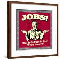 Jobs! What Better Place to Sleep Off Your Hangover!-Retrospoofs-Framed Poster
