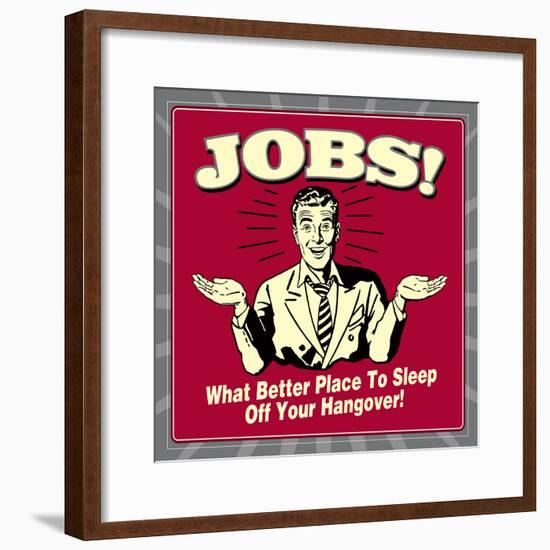 Jobs! What Better Place to Sleep Off Your Hangover!-Retrospoofs-Framed Poster