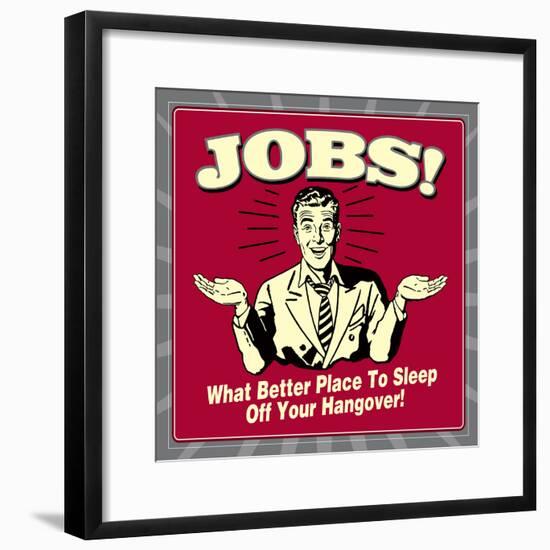 Jobs! What Better Place to Sleep Off Your Hangover!-Retrospoofs-Framed Poster