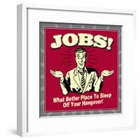 Jobs! What Better Place to Sleep Off Your Hangover!-Retrospoofs-Framed Poster