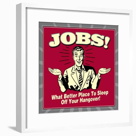 Jobs! What Better Place to Sleep Off Your Hangover!-Retrospoofs-Framed Poster