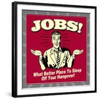 Jobs! What Better Place to Sleep Off Your Hangover!-Retrospoofs-Framed Premium Giclee Print