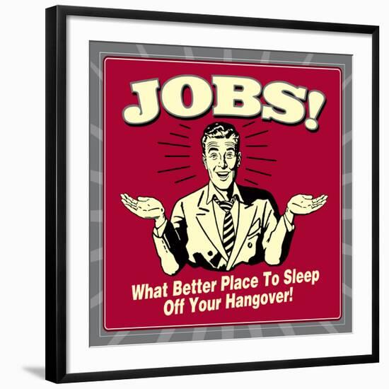 Jobs! What Better Place to Sleep Off Your Hangover!-Retrospoofs-Framed Premium Giclee Print