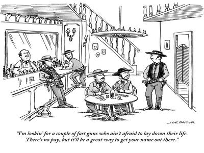 "I'm lookin' for a couple of fast guns who ain't afraid to lay down their …" - New Yorker Cartoon