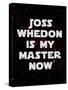 Joss Whedon Is My Master Now Humor Poster-null-Stretched Canvas