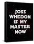 Joss Whedon Is My Master Now Humor Poster-null-Framed Stretched Canvas
