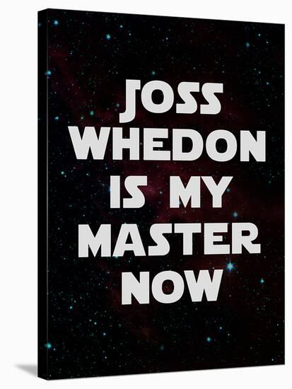 Joss Whedon Is My Master Now Humor Poster-null-Stretched Canvas