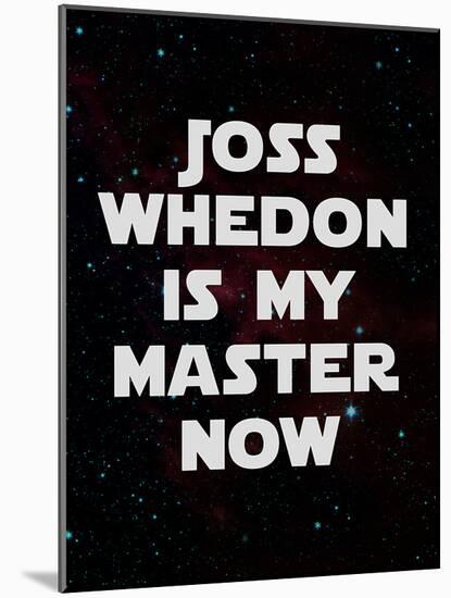 Joss Whedon Is My Master Now Humor Poster-null-Mounted Poster