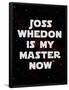 Joss Whedon Is My Master Now Humor Poster-null-Framed Poster